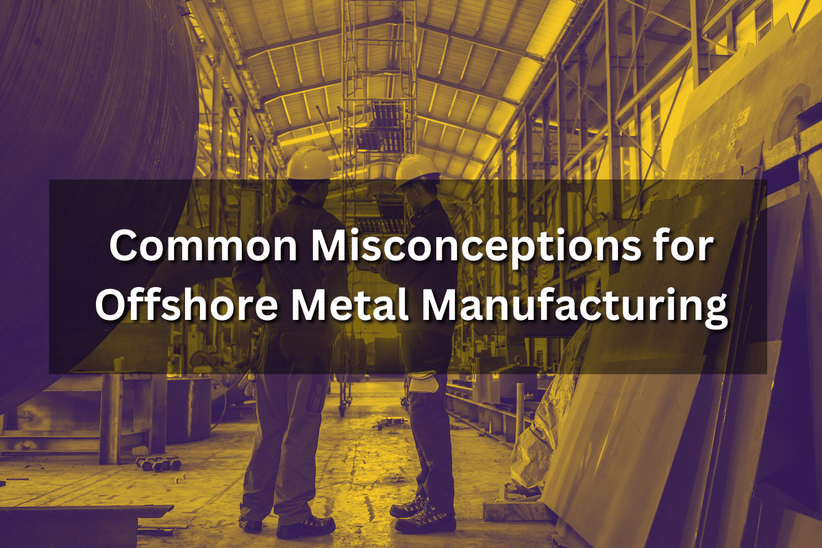 common-misconceptions-for-offshore-metal-manufacturing